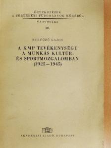 Serfőző Lajos - A KMP tevékenysége a munkás kultúr- és sportmozgalomban (1925-1945) [antikvár]
