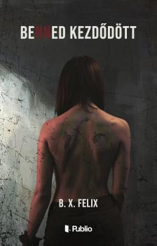 B. X. Felix - Benned kezdődött [eKönyv: epub, mobi]