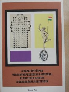 Bajmócy Zoltán - A hazai építőipar versenyképességének javítása: klaszterek szerepe a gazdaságfejlesztésben [antikvár]