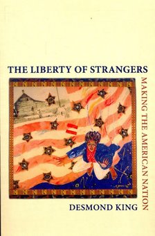 KING, DESMOND - The Liberty of Strangers – Making the American Nation [antikvár]
