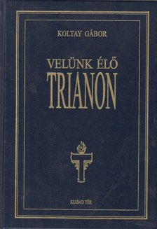 KOLTAY GÁBOR - Velünk élő Trianon [antikvár]