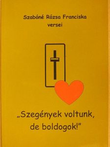 Szabóné Rózsa Franciska - "Szegények voltunk, de boldogok!" [antikvár]