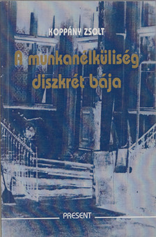 Koppány Zsolt - A munkanélküliség diszkrét bája (dedikált) [antikvár]