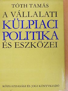 Dr. Tóth Tamás - A vállalati külpiaci politika és eszközei [antikvár]