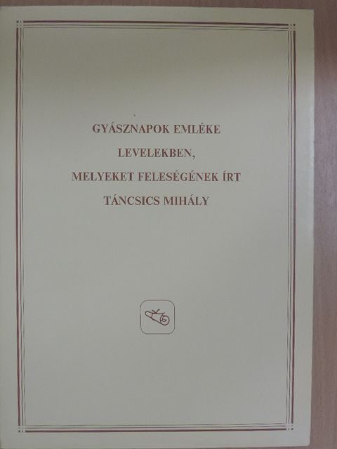 Táncsics Mihály - Gyásznapok emléke levelekben, melyeket feleségének írt Táncsics Mihály [antikvár]