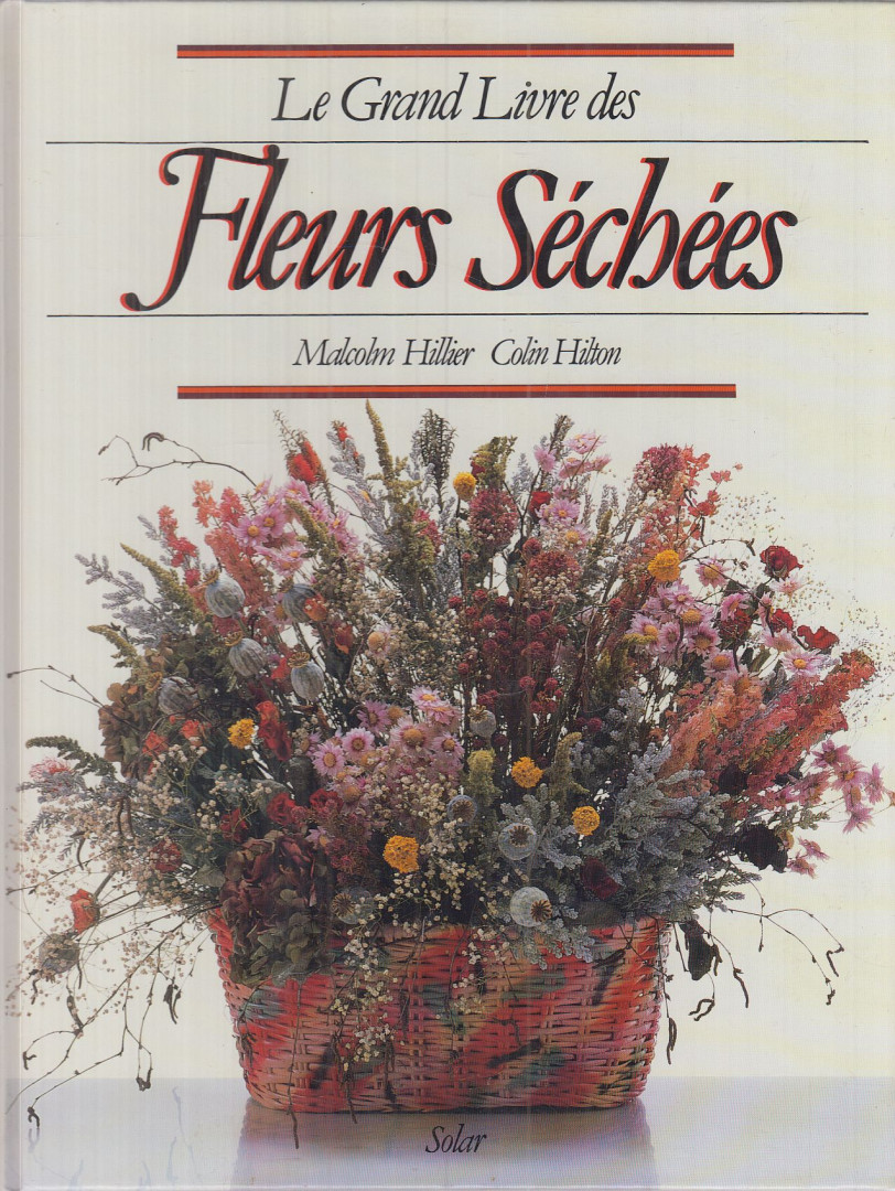 Hillier, Malcolm, Colin Hilton - Le Grand Livre des Fleurs Séchées [antikvár]