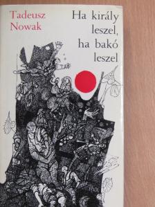 Tadeusz Nowak - Ha király leszel, ha bakó leszel [antikvár]