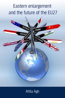 Ágh Attila - Eastern enlargement and the future of EU27: EU foreign policy in a global world [eKönyv: epub, mobi]
