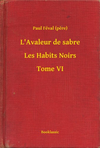 PAUL FÉVAL - L'Avaleur de sabre - Les Habits Noirs - Tome VI [eKönyv: epub, mobi]