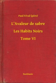 PAUL FÉVAL - L'Avaleur de sabre - Les Habits Noirs - Tome VI [eKönyv: epub, mobi]