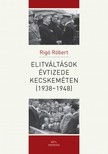 Rigó Róbert - Elitváltások évtizede Kecskeméten (1938-1948) [eKönyv: pdf]