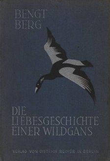 Bengt Berg - Die Liebesgeschichte Einer Wildgans [antikvár]