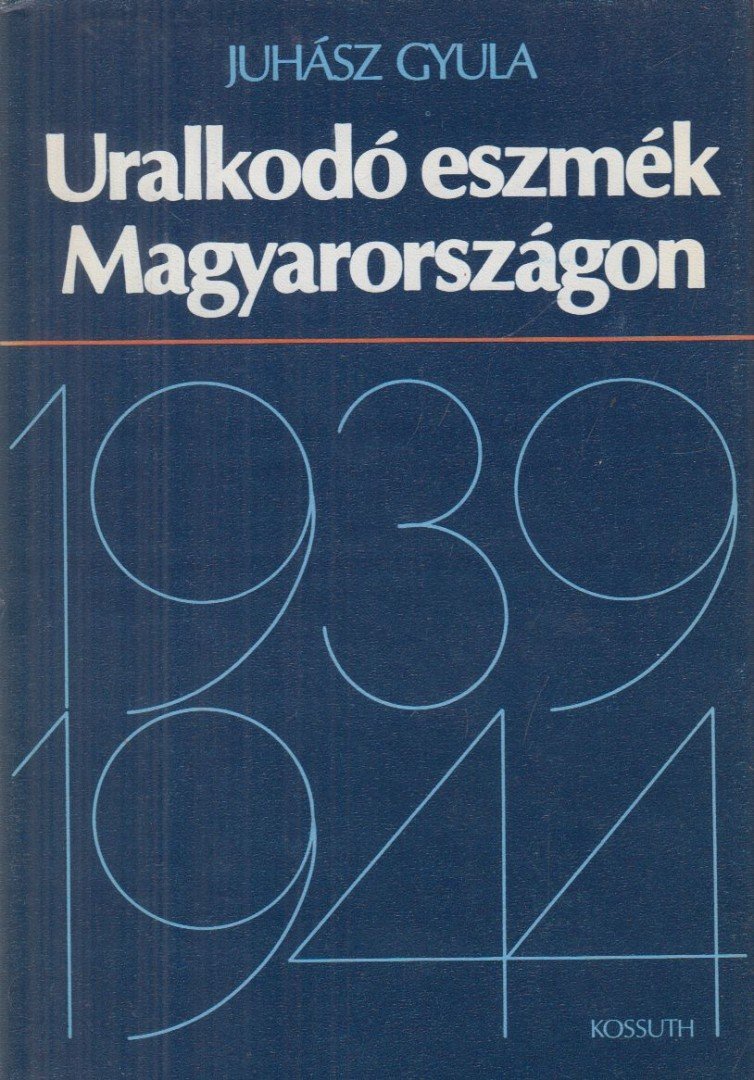 JUHÁSZ GYULA - Uralkodó eszmék Magyarországon (1939-1944) [antikvár]