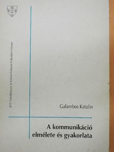 Galambos Katalin - A kommunikáció elmélete és gyakorlata [antikvár]