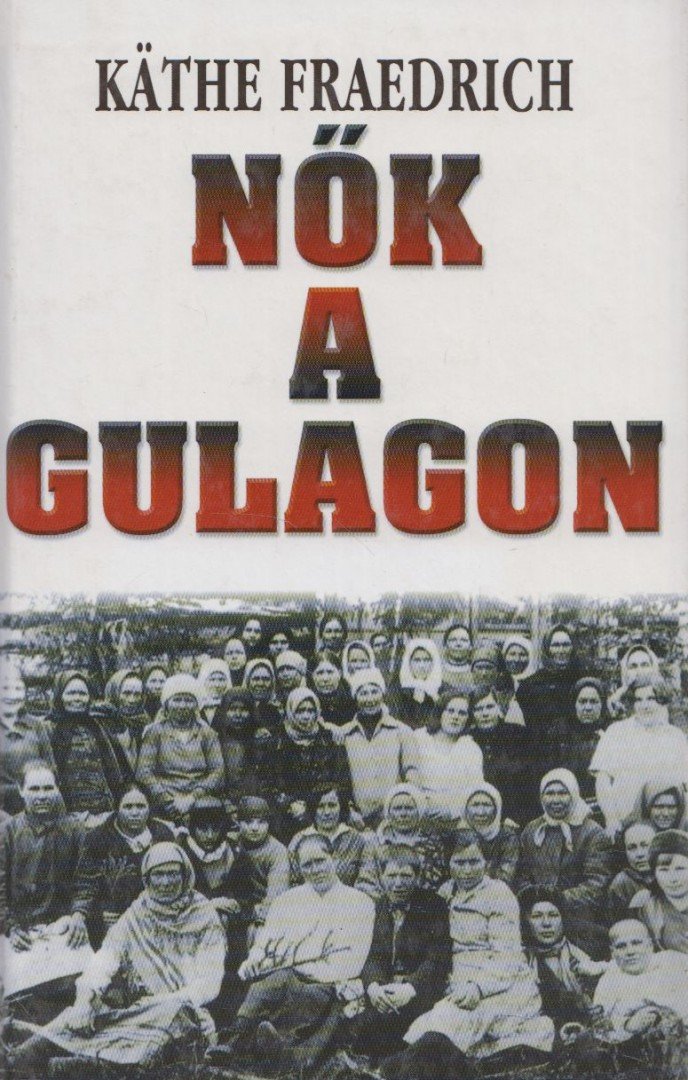 FRAEDRICH, KATHE - Nők a Gulágon [antikvár]