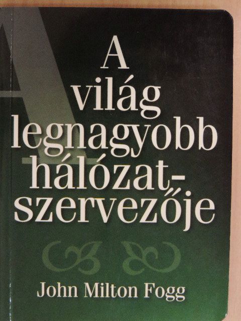 John Milton Fogg - A világ legnagyobb hálózatszervezője [antikvár]