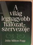 John Milton Fogg - A világ legnagyobb hálózatszervezője [antikvár]
