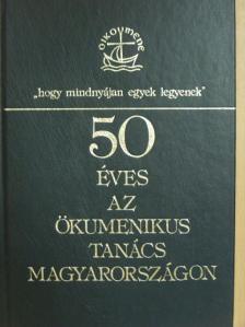 Bóna Zoltán - 50 éves az ökumenikus tanács Magyarországon [antikvár]