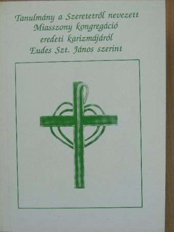 Tanulmány a Szeretetről nevezett Miasszony kongregáció eredeti karizmájáról Eudes Szt. János szerint [antikvár]