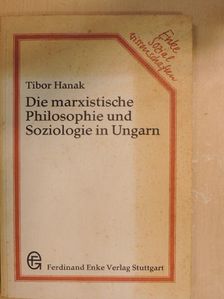 Tibor Hanak - Die marxistische Philosophie und Soziologie in Ungarn [antikvár]