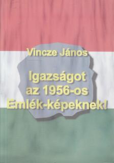Vincze János - Igazságot az 1956-os Emlék-képeknek! [antikvár]