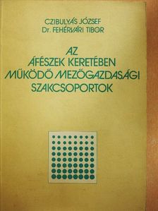 Czibulyás József - Az áfészek keretében működő mezőgazdasági szakcsoportok [antikvár]