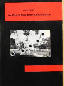 Végső István - Az 1956-os forradalom Kiskunhalason [antikvár]