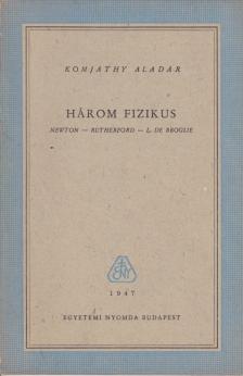 KOMJÁTHY ALADÁR - Három fizikus [antikvár]