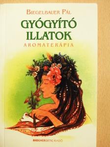 Biegelbauer Pál - Gyógyító illatok [antikvár]