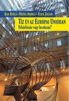 Vértes András - Fleck Zoltán Ágh Attila - - Tíz év az Európai Unióban [eKönyv: epub, mobi]