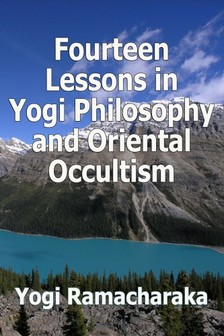 Yogi Ramacharaka - Fourteen Lessons in Yogi Philosophy and Oriental Occultism [eKönyv: epub, mobi]