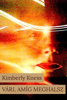 KIMBERLY KNESS - Várj, amíg meghalsz [eKönyv: epub, mobi]