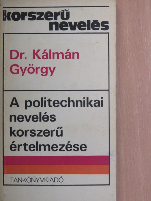 Dr. Kálmán György - A politechnikai nevelés korszerű értelmezése [antikvár]