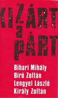 Bihari Mihály - Bíró Zoltán - Lengyel László - Király Zoltán - Kizárt a párt [antikvár]