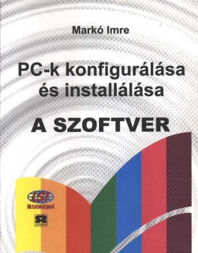 Markó Imre - PC-k konfigurálása és installálása - A szoftver [antikvár]