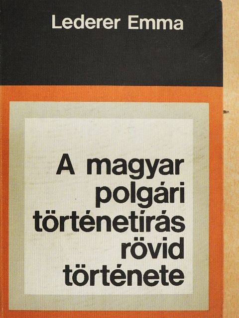 Lederer Emma - A magyar polgári történetírás rövid története [antikvár]