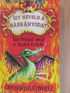 Cressida Cowell - Így fejtsd meg a tűzkő titkát [antikvár]