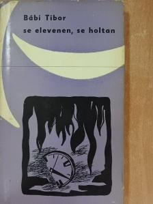 Bábi Tibor - Se elevenen, se holtan [antikvár]