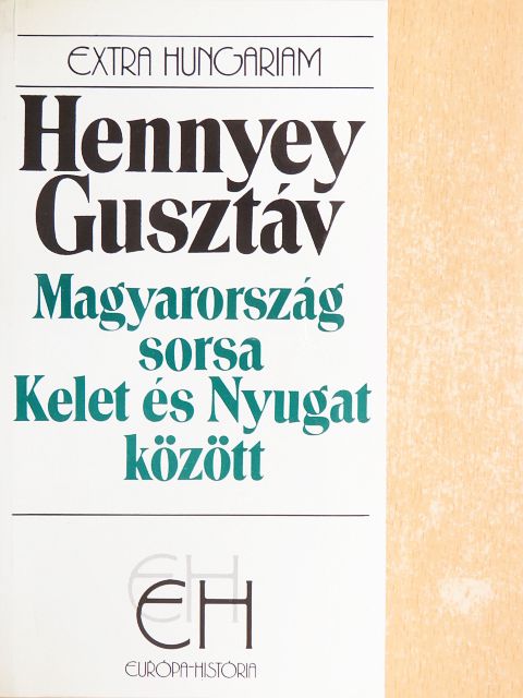 Hennyey Gusztáv - Magyarország sorsa Kelet és Nyugat között [antikvár]