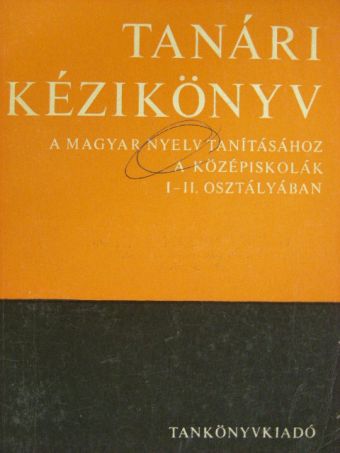 Fajcsek Magda - Tanári kézikönyv a magyar nyelv tanításához a középiskolák I-II. osztályában [antikvár]