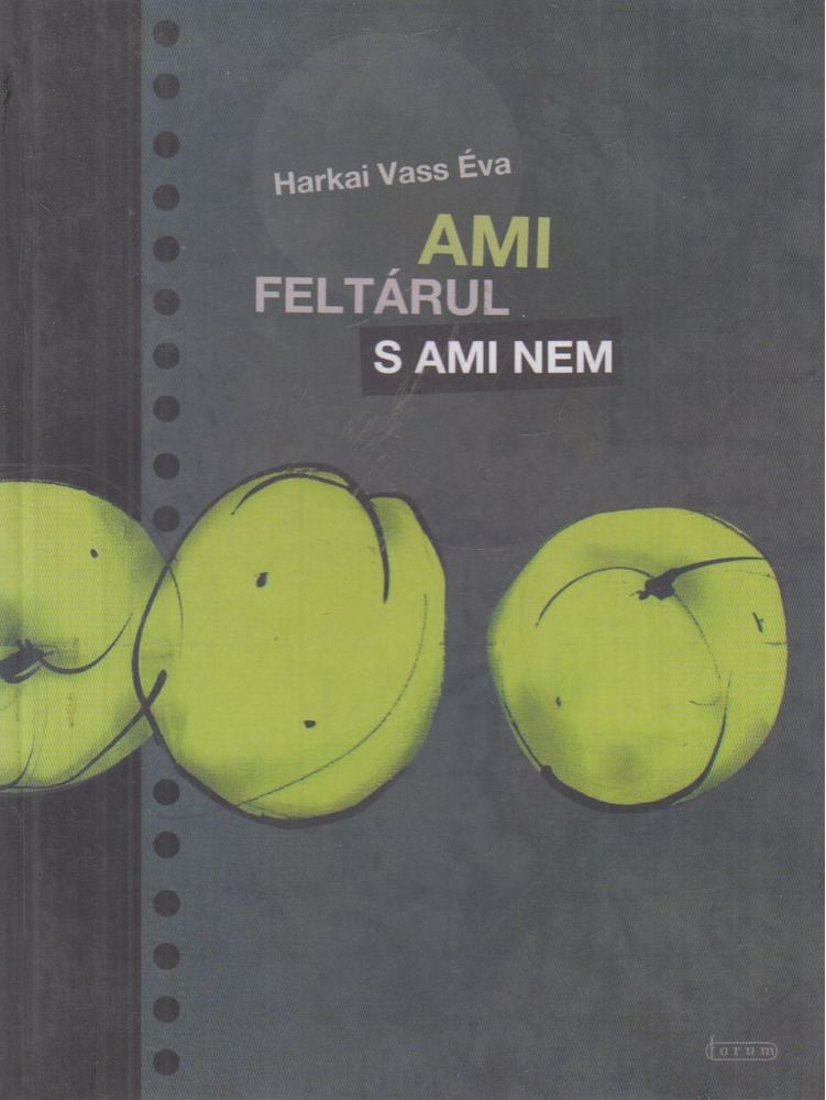 Harkai Vass Éva - Ami feltárul s ami nem [antikvár]