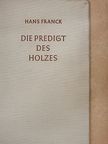 Hans Franck - Die Predigt des Holzes [antikvár]