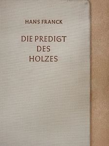 Hans Franck - Die Predigt des Holzes [antikvár]