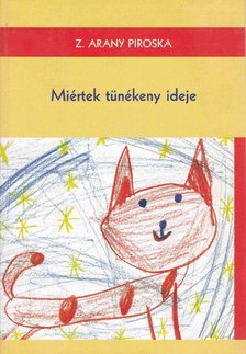 Z. Arany Piroska - Miértek tünékeny ideje [antikvár]