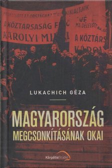 Lukachich Géza - Magyarország megcsonkításának okai [antikvár]