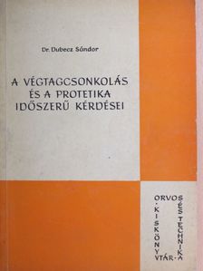 Dr. Dubecz Sándor - A végtagcsonkolás és a protetika időszerű kérdései [antikvár]