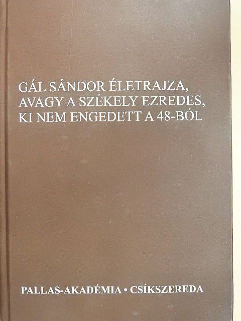 Csikány Tamás - Gál Sándor életrajza, avagy a székely ezredes, ki nem engedett a 48-ból [antikvár]