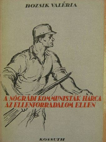Bozsik Valéria - A nógrádi kommunisták harca az ellenforradalom ellen [antikvár]