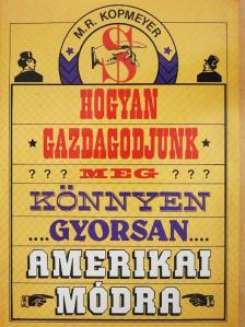 M. R. Kopmeyer - Hogyan gazdagodjunk meg... könnyen, gyorsan, amerikai módra [antikvár]