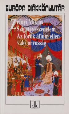 Zrínyi Miklós - SZIGETI VESZEDELEM - AZ TÖRÖK ÁFIUM ELLEN VALÓ ORVOSSÁG - EU